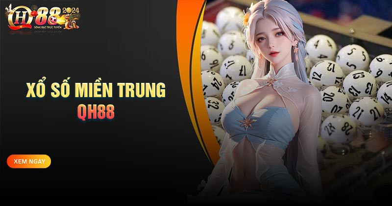 Xổ số miền Trung - Điểm ấn tượng nên lựa chọn QH88