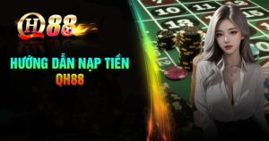 Quy trình nạp tiền QH88 siêu tốc chỉ 5 phút
