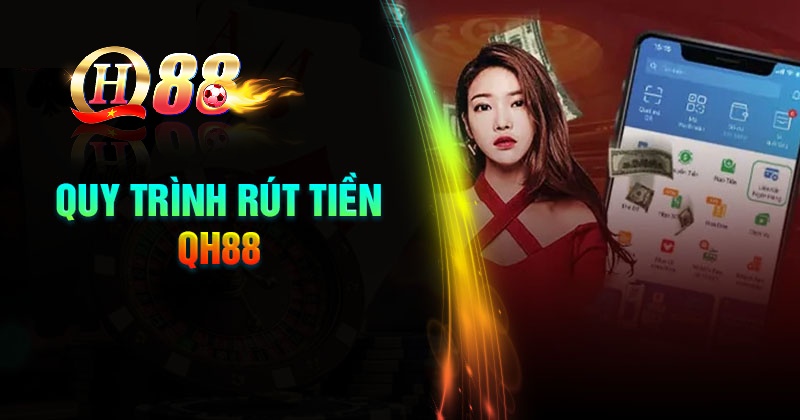 Quy trình thực hiện rút tiền QH88 đơn giản cho người mới